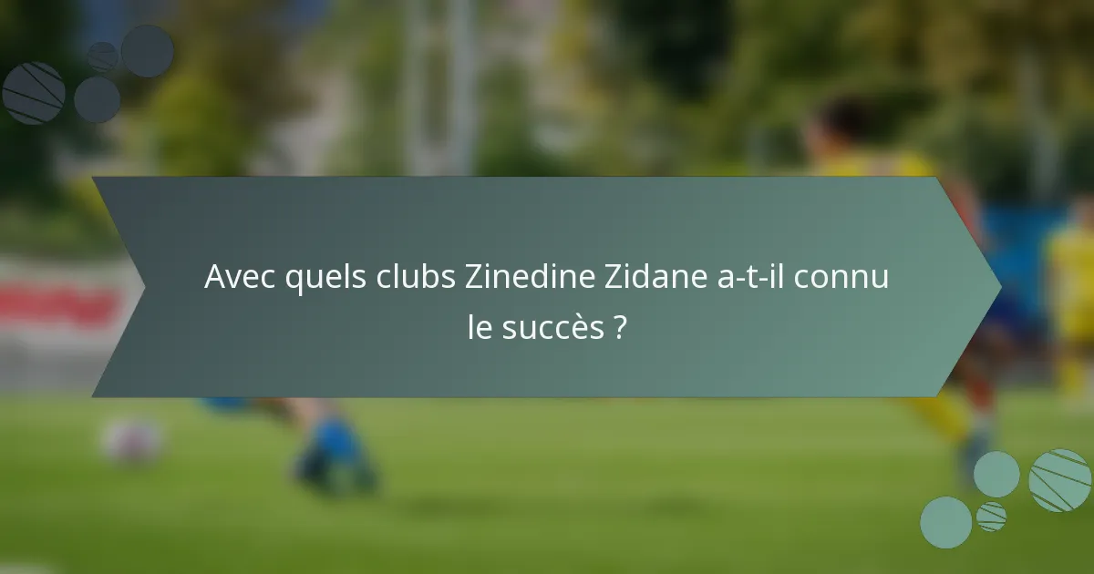 Avec quels clubs Zinedine Zidane a-t-il connu le succès ?
