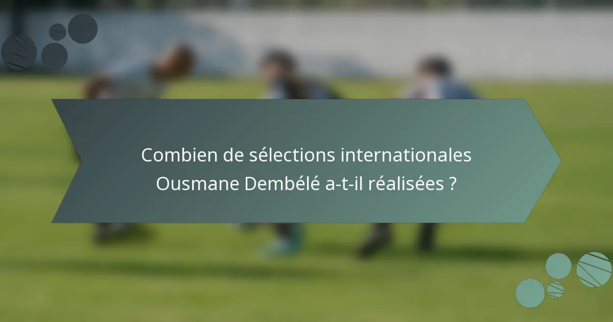Combien de sélections internationales Ousmane Dembélé a-t-il réalisées ?