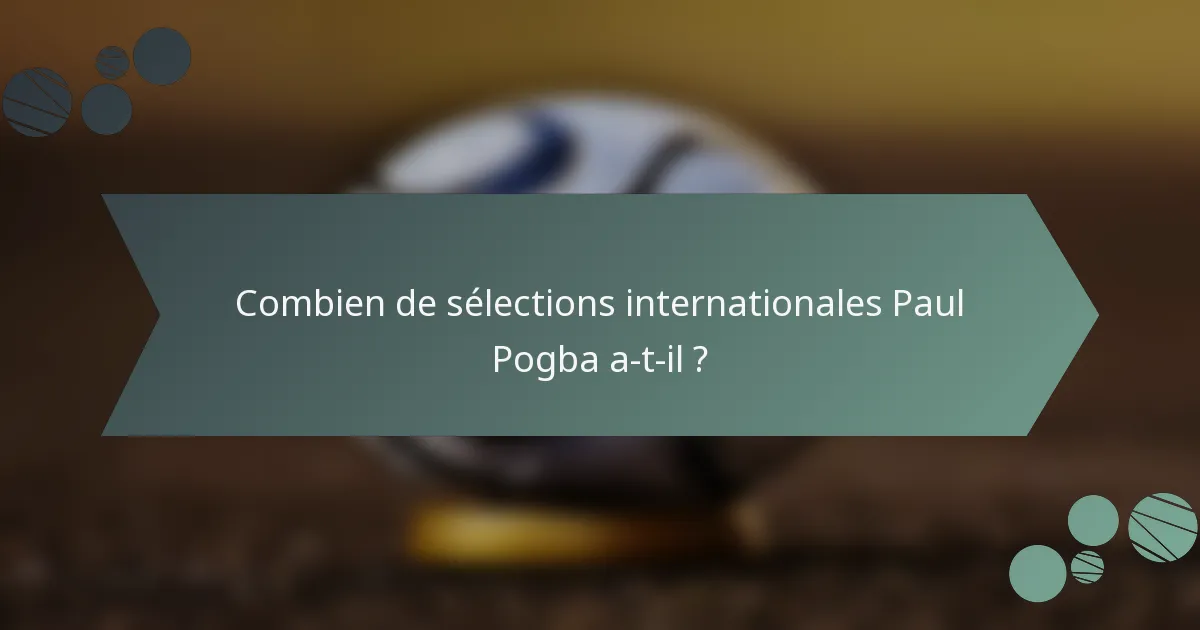 Combien de sélections internationales Paul Pogba a-t-il ?