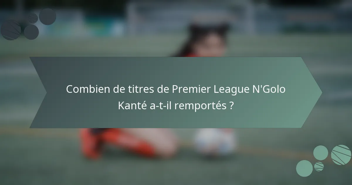 Combien de titres de Premier League N'Golo Kanté a-t-il remportés ?