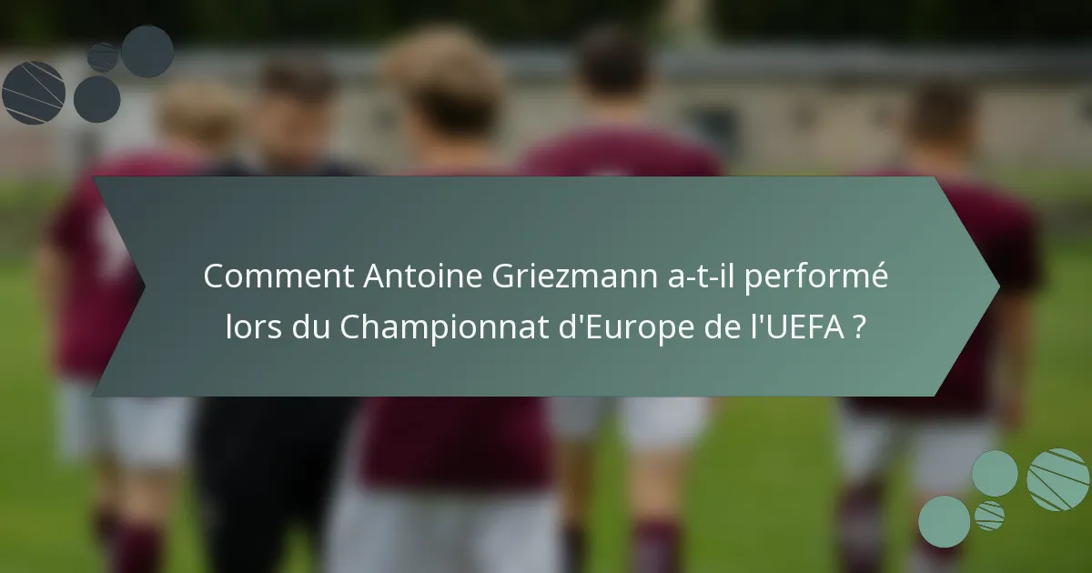 Comment Antoine Griezmann a-t-il performé lors du Championnat d'Europe de l'UEFA ?