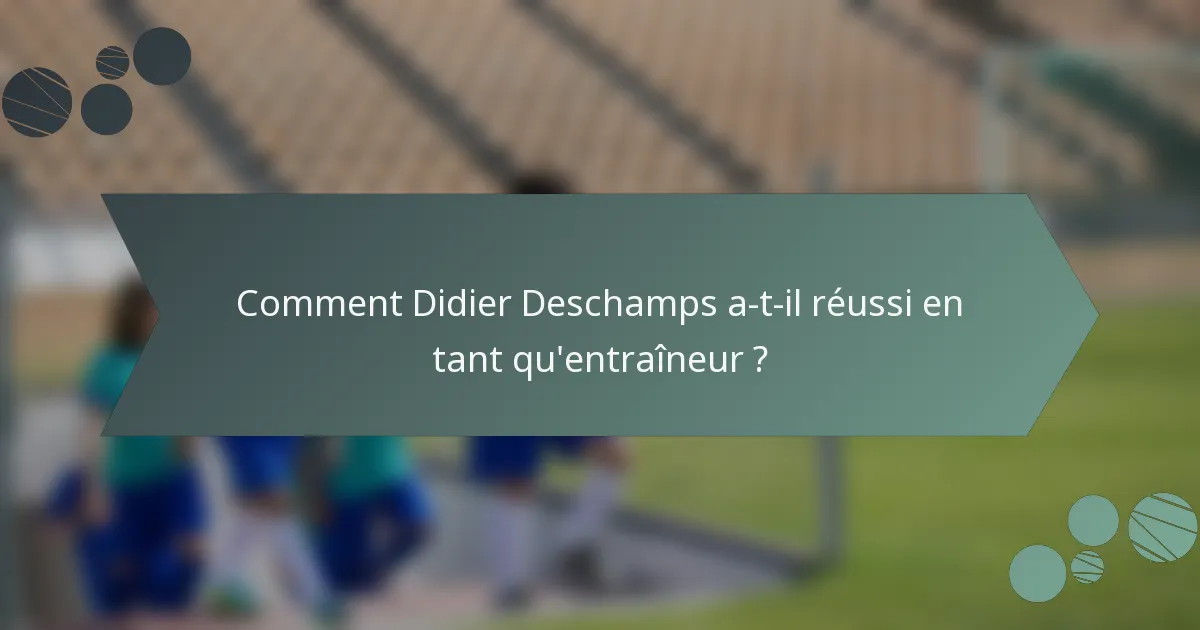 Comment Didier Deschamps a-t-il réussi en tant qu'entraîneur ?
