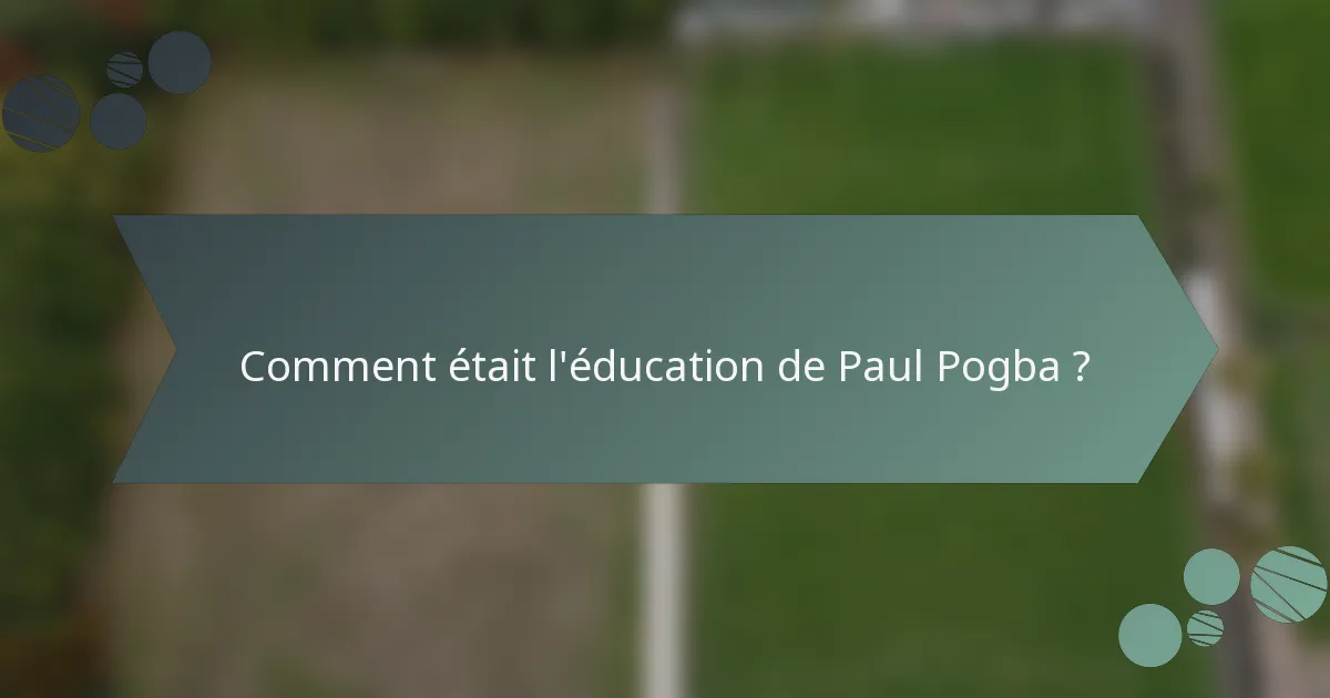 Comment était l'éducation de Paul Pogba ?