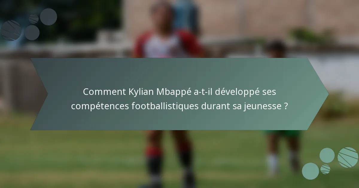 Comment Kylian Mbappé a-t-il développé ses compétences footballistiques durant sa jeunesse ?