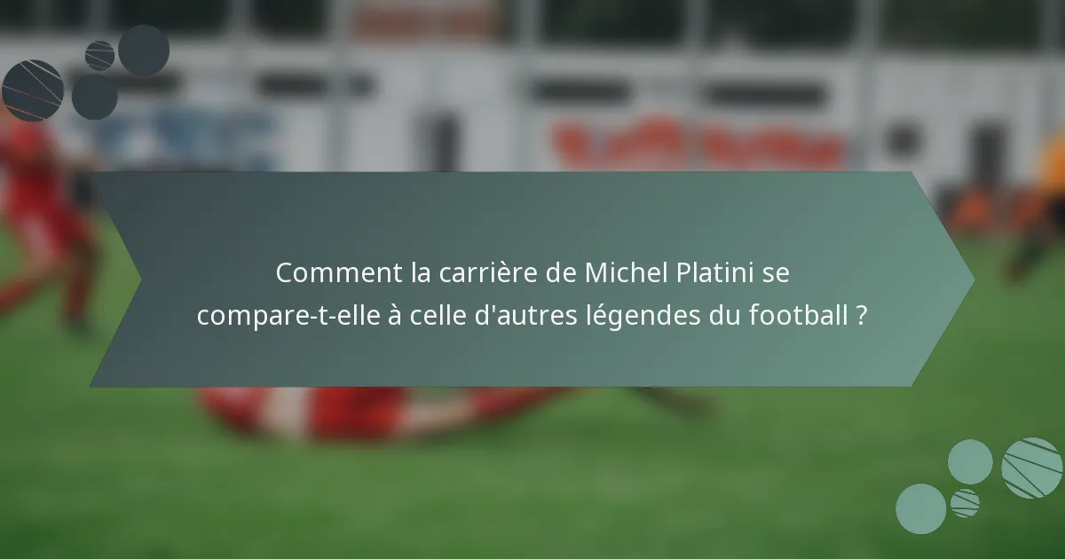 Comment la carrière de Michel Platini se compare-t-elle à celle d'autres légendes du football ?