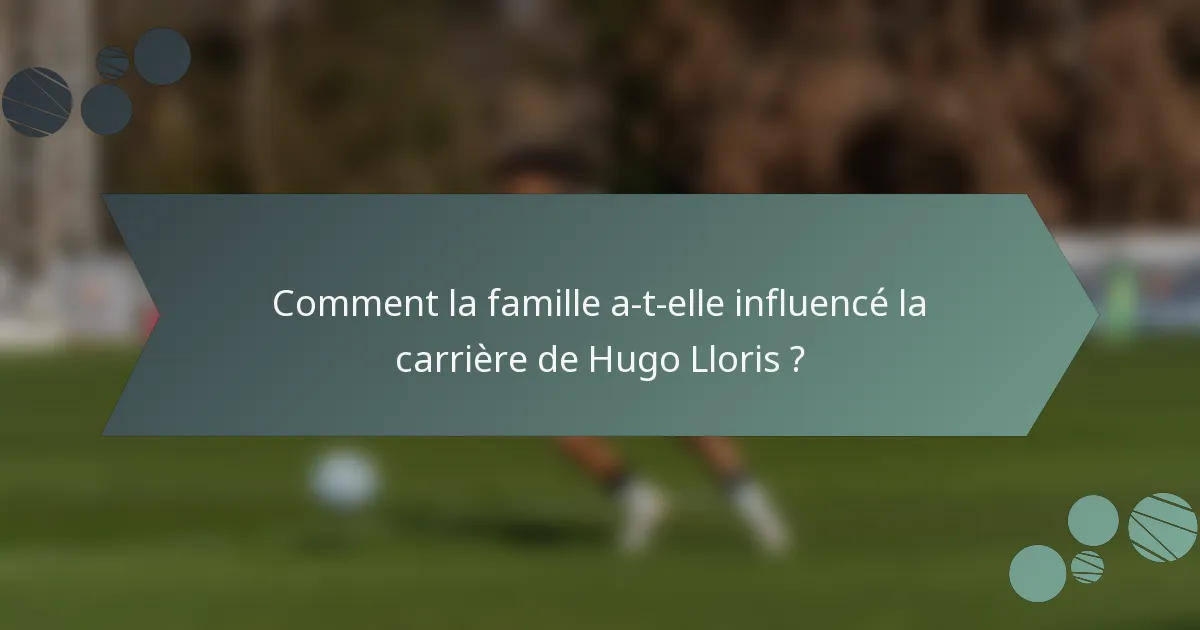 Comment la famille a-t-elle influencé la carrière de Hugo Lloris ?