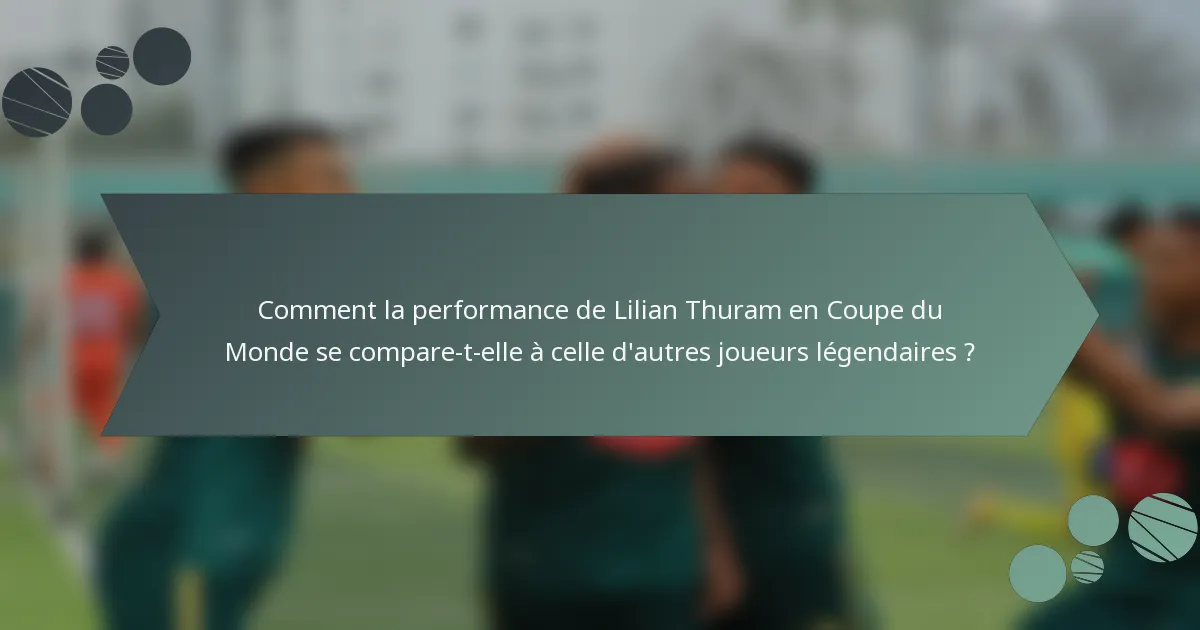Comment la performance de Lilian Thuram en Coupe du Monde se compare-t-elle à celle d'autres joueurs légendaires ?