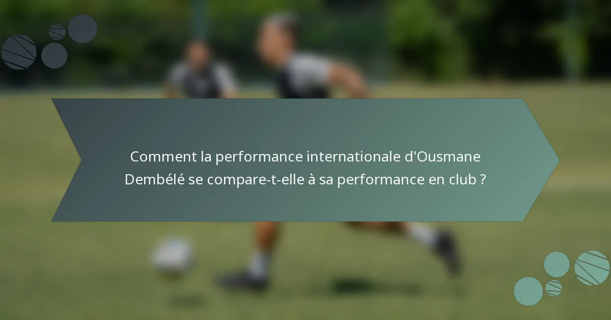 Comment la performance internationale d'Ousmane Dembélé se compare-t-elle à sa performance en club ?