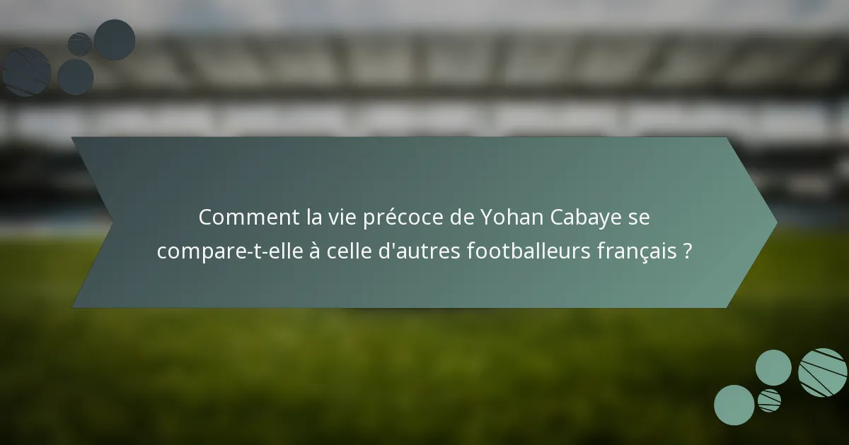Comment la vie précoce de Yohan Cabaye se compare-t-elle à celle d'autres footballeurs français ?