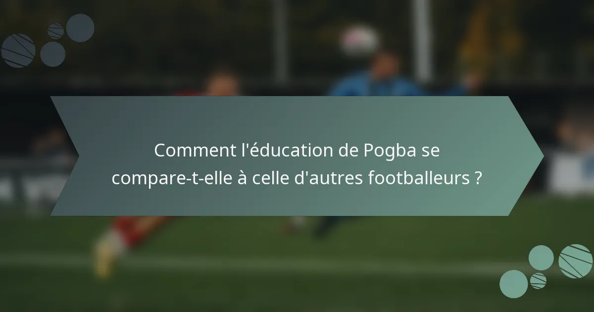 Comment l'éducation de Pogba se compare-t-elle à celle d'autres footballeurs ?