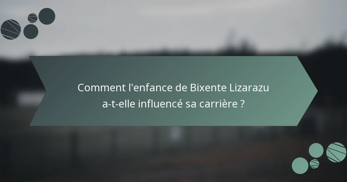 Comment l'enfance de Bixente Lizarazu a-t-elle influencé sa carrière ?