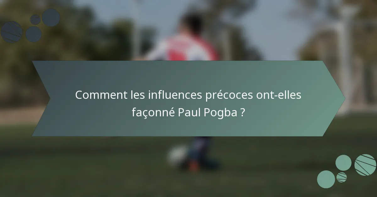 Comment les influences précoces ont-elles façonné Paul Pogba ?