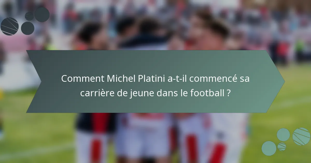 Comment Michel Platini a-t-il commencé sa carrière de jeune dans le football ?