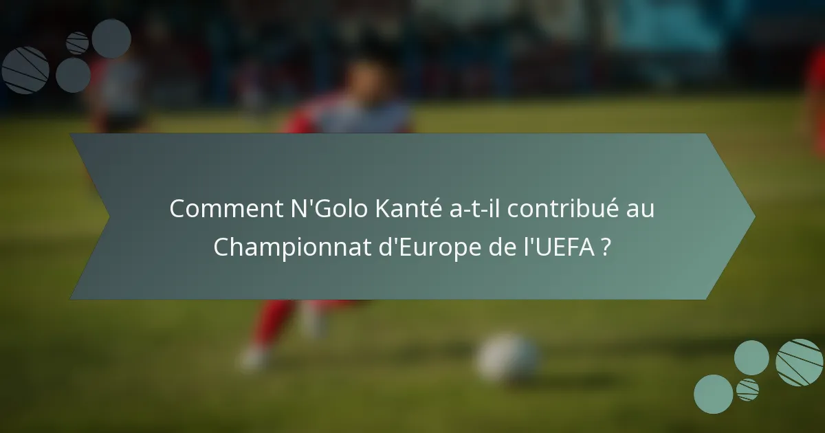 Comment N'Golo Kanté a-t-il contribué au Championnat d'Europe de l'UEFA ?