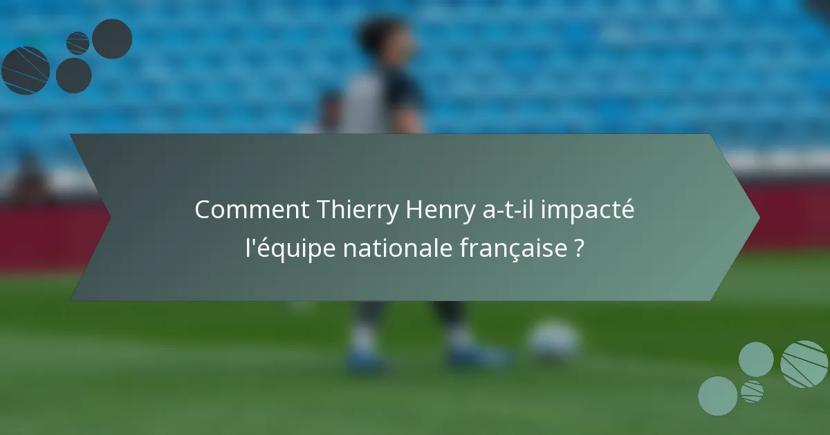 Comment Thierry Henry a-t-il impacté l'équipe nationale française ?