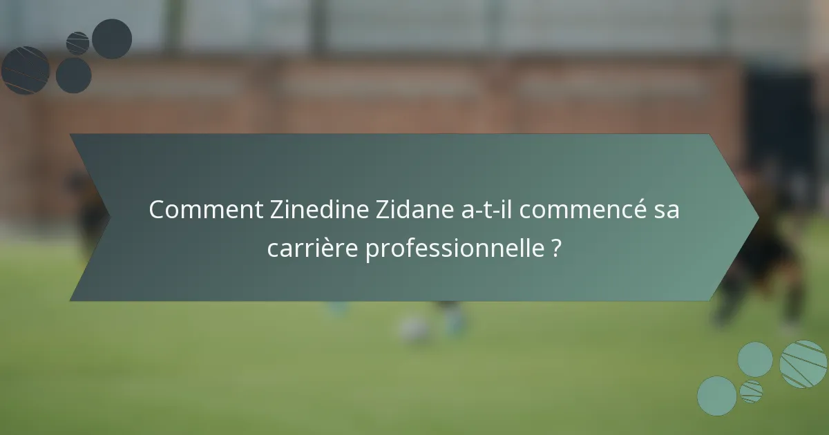 Comment Zinedine Zidane a-t-il commencé sa carrière professionnelle ?