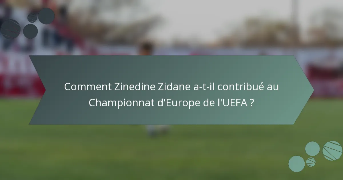 Comment Zinedine Zidane a-t-il contribué au Championnat d'Europe de l'UEFA ?