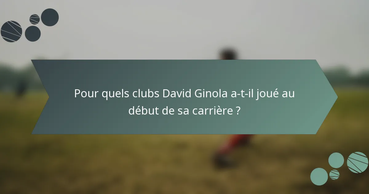 Pour quels clubs David Ginola a-t-il joué au début de sa carrière ?