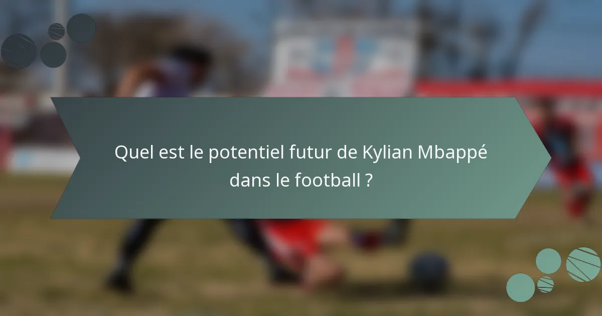 Quel est le potentiel futur de Kylian Mbappé dans le football ?