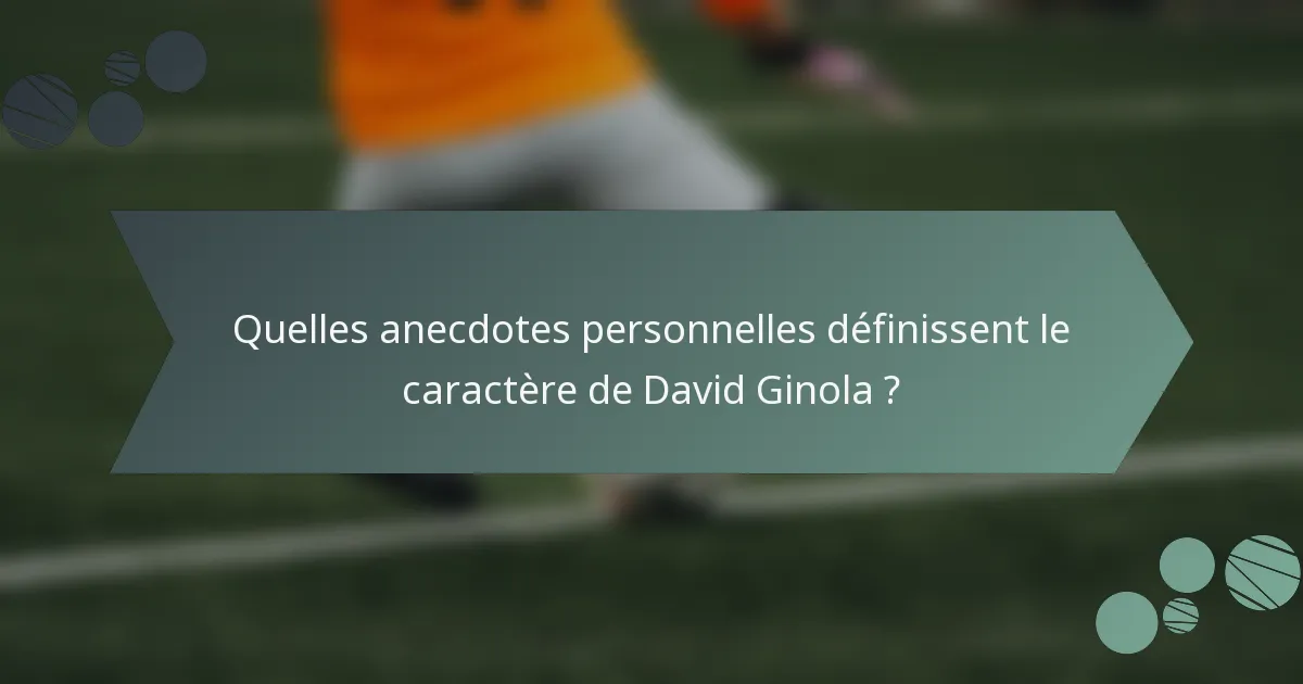 Quelles anecdotes personnelles définissent le caractère de David Ginola ?