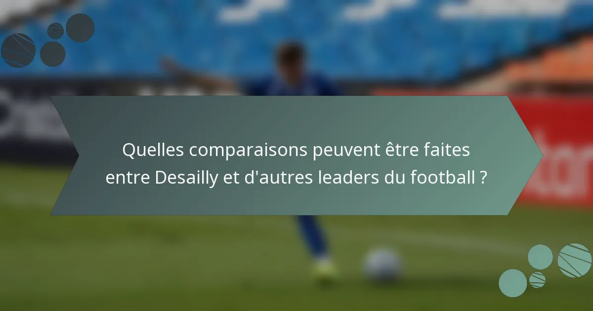 Quelles comparaisons peuvent être faites entre Desailly et d'autres leaders du football ?