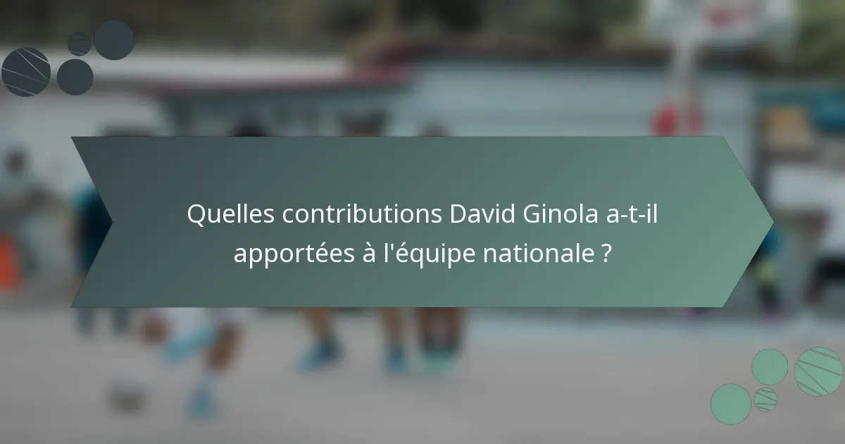 Quelles contributions David Ginola a-t-il apportées à l'équipe nationale ?