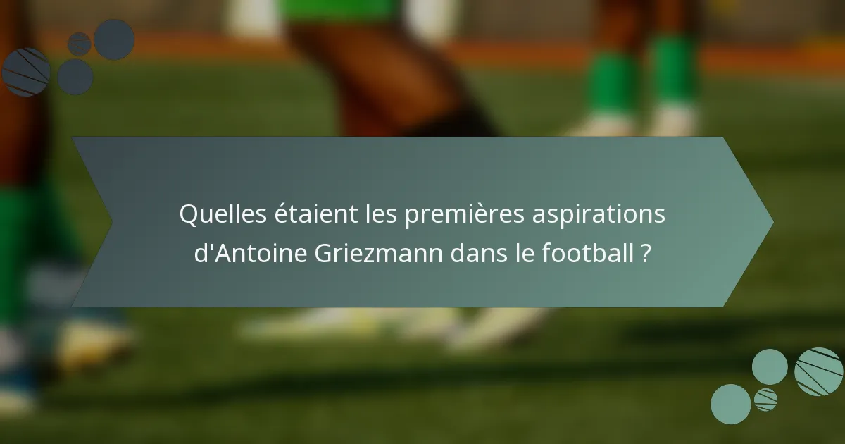 Quelles étaient les premières aspirations d'Antoine Griezmann dans le football ?