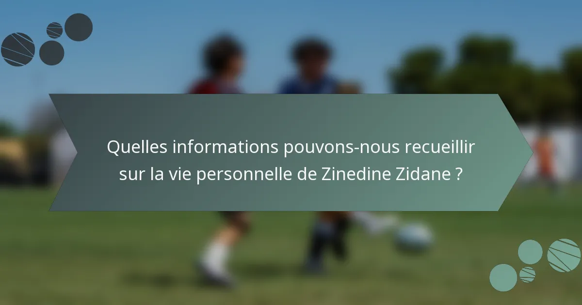 Quelles informations pouvons-nous recueillir sur la vie personnelle de Zinedine Zidane ?
