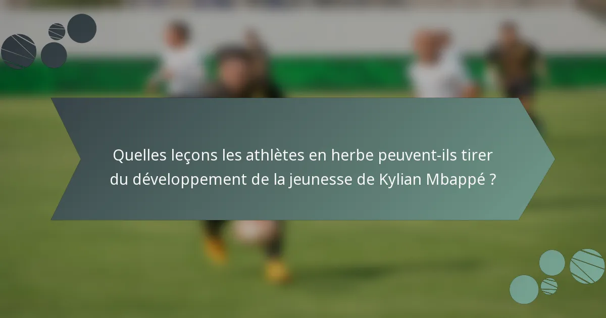 Quelles leçons les athlètes en herbe peuvent-ils tirer du développement de la jeunesse de Kylian Mbappé ?
