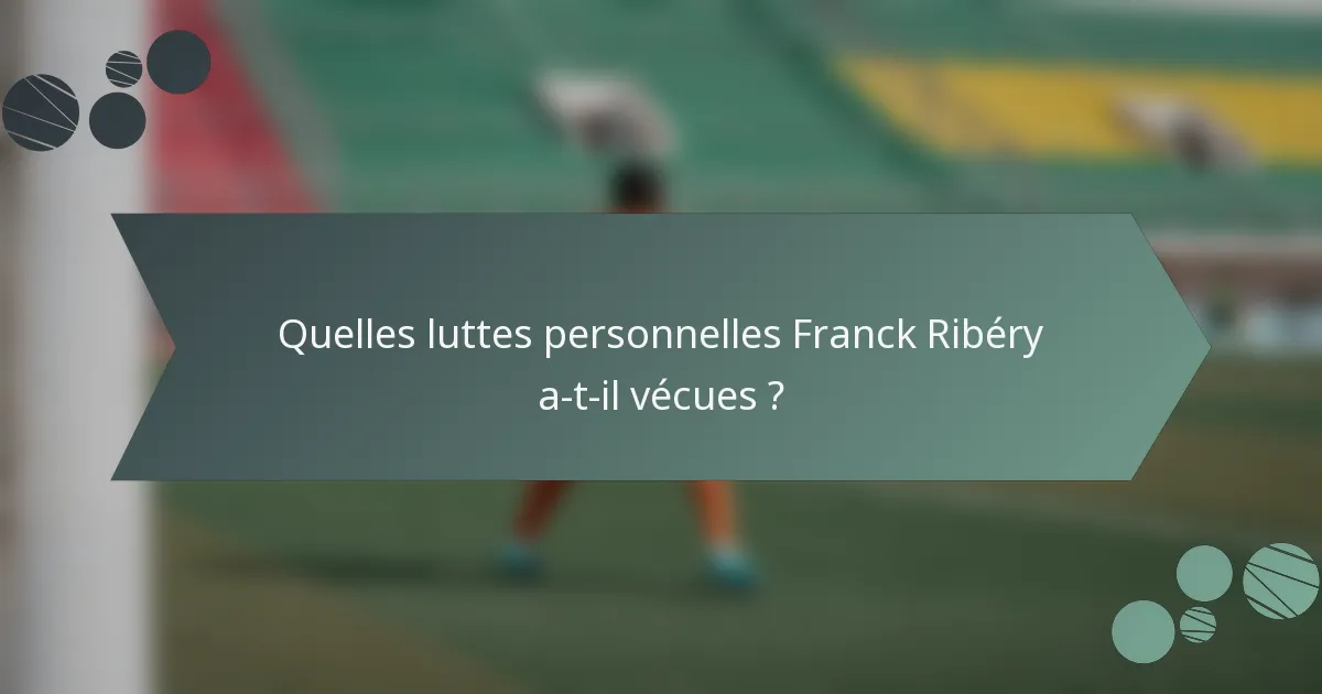 Quelles luttes personnelles Franck Ribéry a-t-il vécues ?