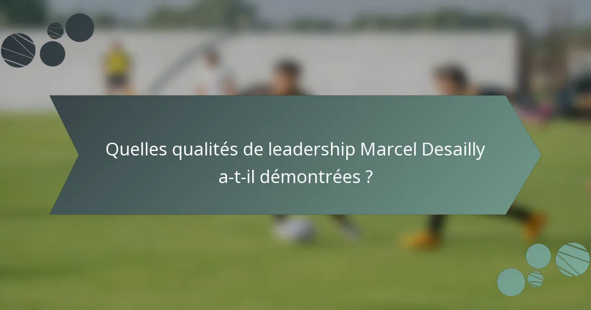 Quelles qualités de leadership Marcel Desailly a-t-il démontrées ?