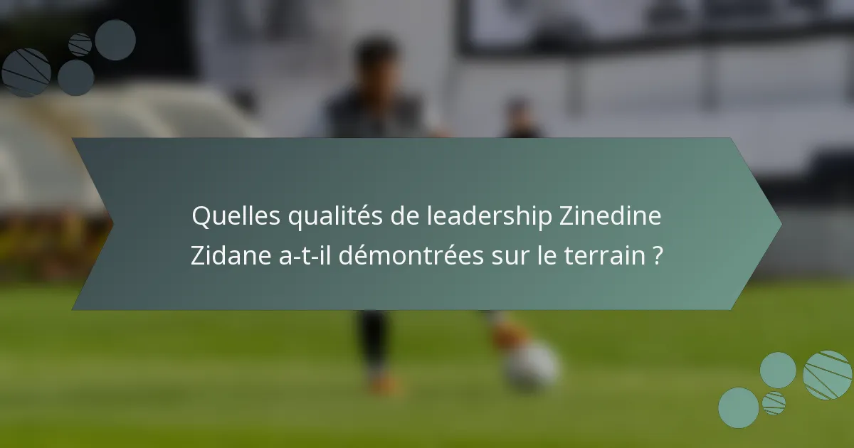 Quelles qualités de leadership Zinedine Zidane a-t-il démontrées sur le terrain ?