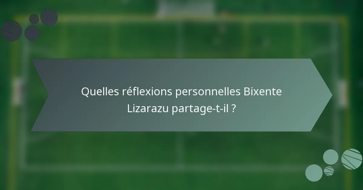 Quelles réflexions personnelles Bixente Lizarazu partage-t-il ?