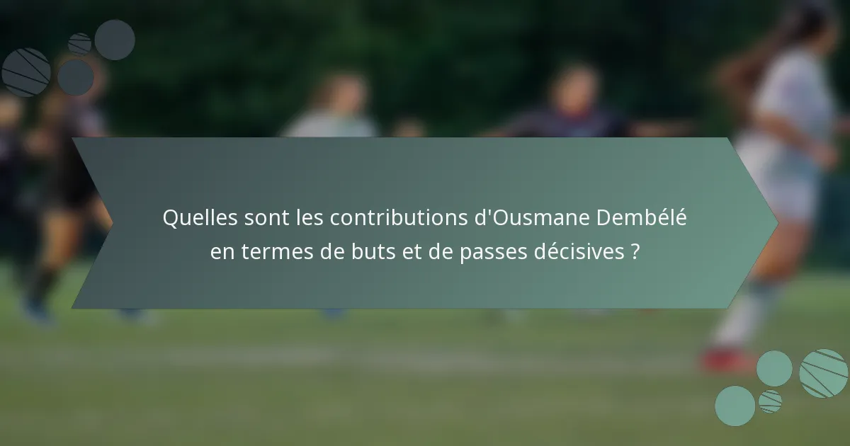 Quelles sont les contributions d'Ousmane Dembélé en termes de buts et de passes décisives ?