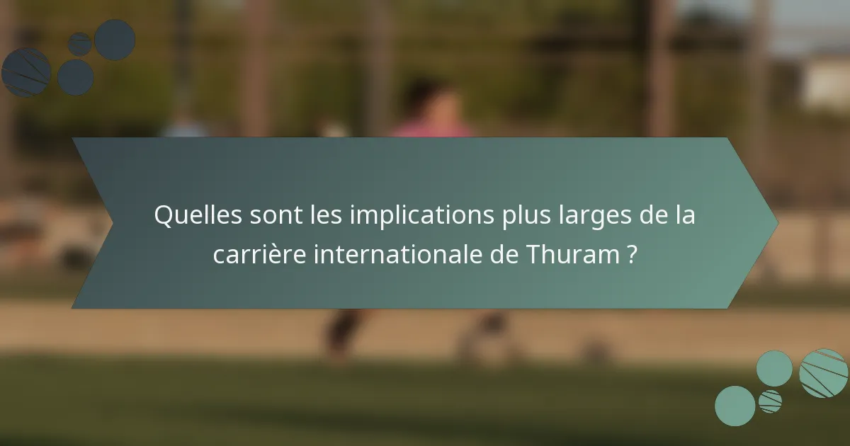 Quelles sont les implications plus larges de la carrière internationale de Thuram ?