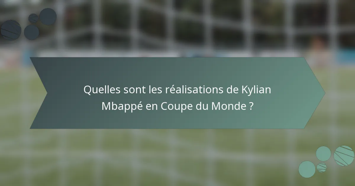 Quelles sont les réalisations de Kylian Mbappé en Coupe du Monde ?