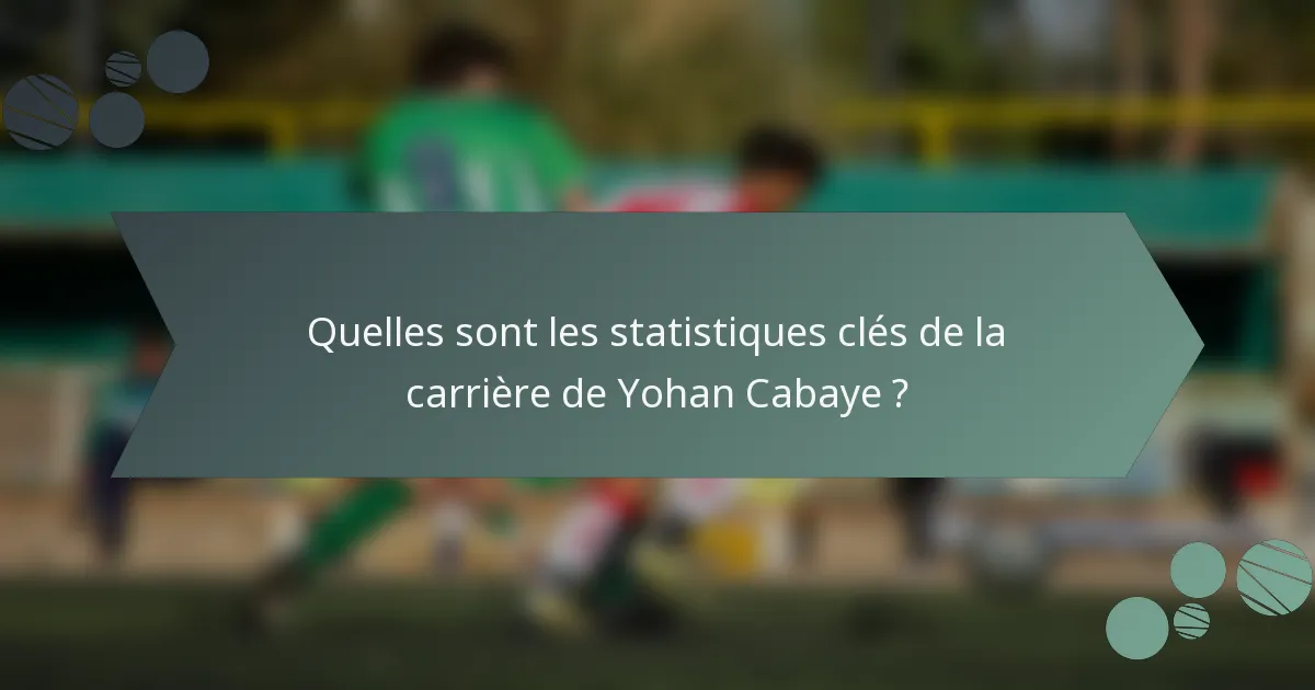 Quelles sont les statistiques clés de la carrière de Yohan Cabaye ?