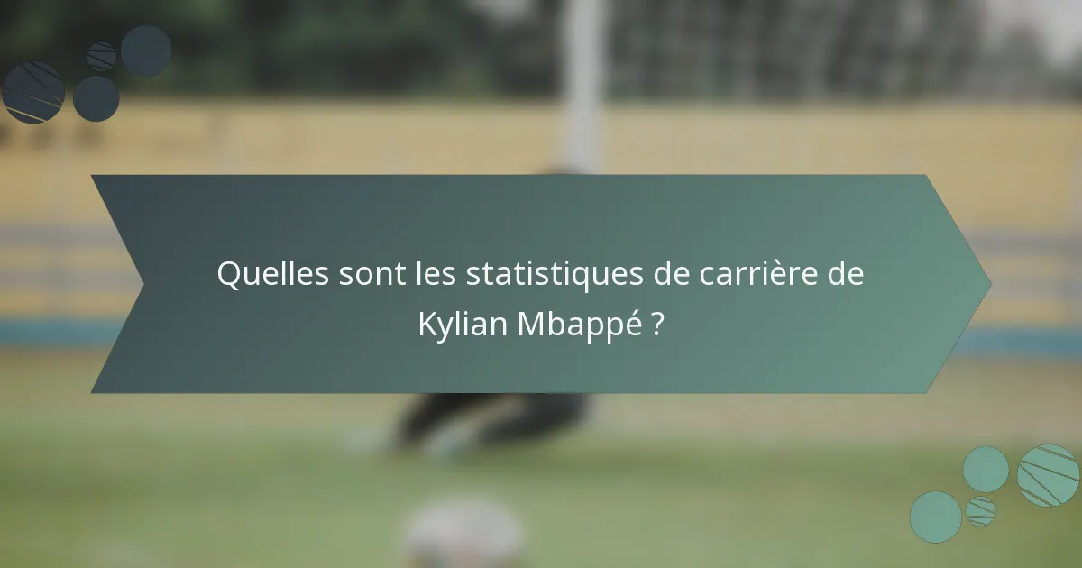 Quelles sont les statistiques de carrière de Kylian Mbappé ?