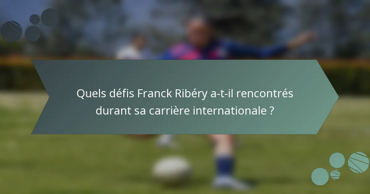 Quels défis Franck Ribéry a-t-il rencontrés durant sa carrière internationale ?