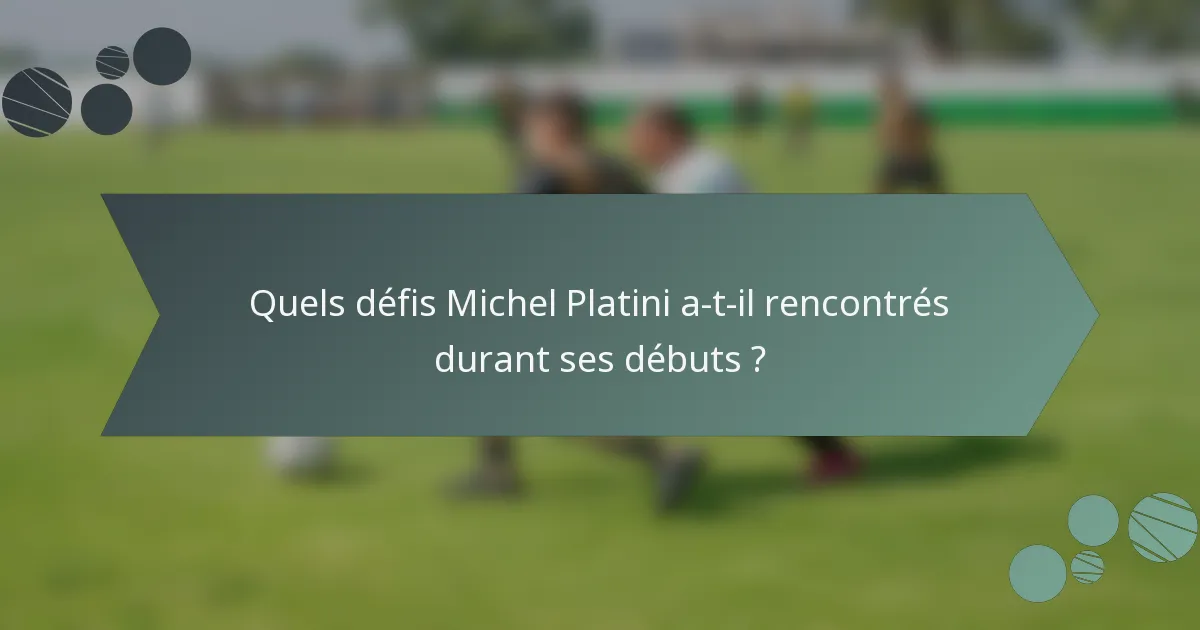 Quels défis Michel Platini a-t-il rencontrés durant ses débuts ?