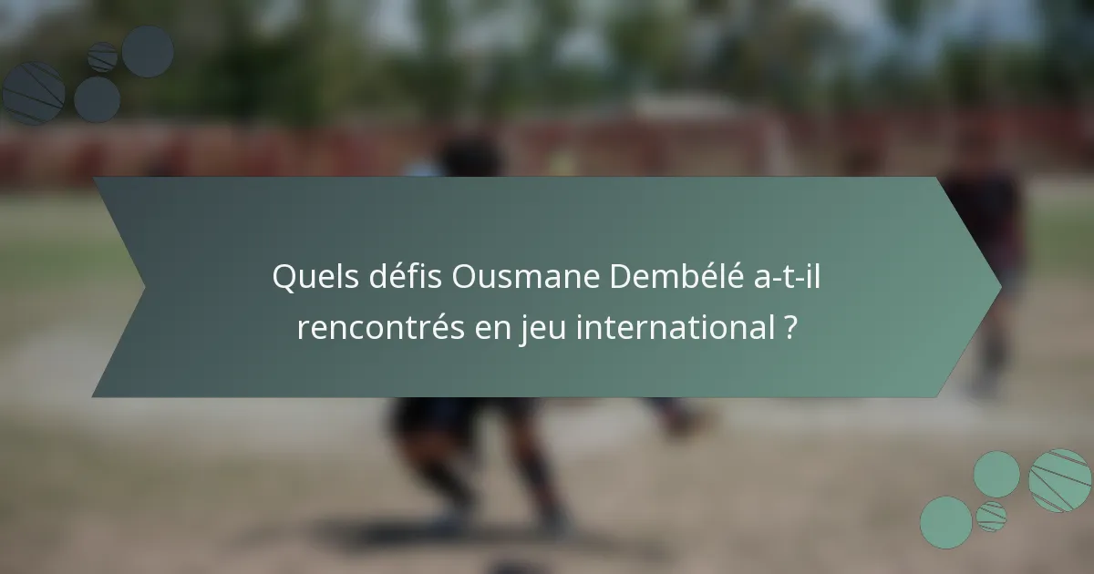 Quels défis Ousmane Dembélé a-t-il rencontrés en jeu international ?