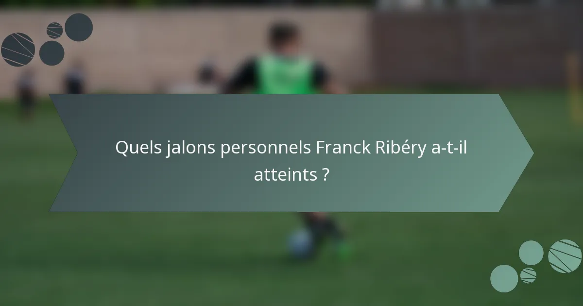 Quels jalons personnels Franck Ribéry a-t-il atteints ?