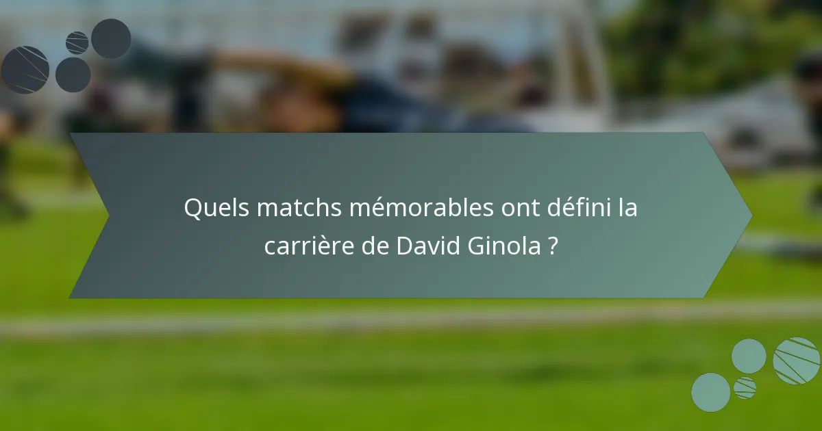 Quels matchs mémorables ont défini la carrière de David Ginola ?