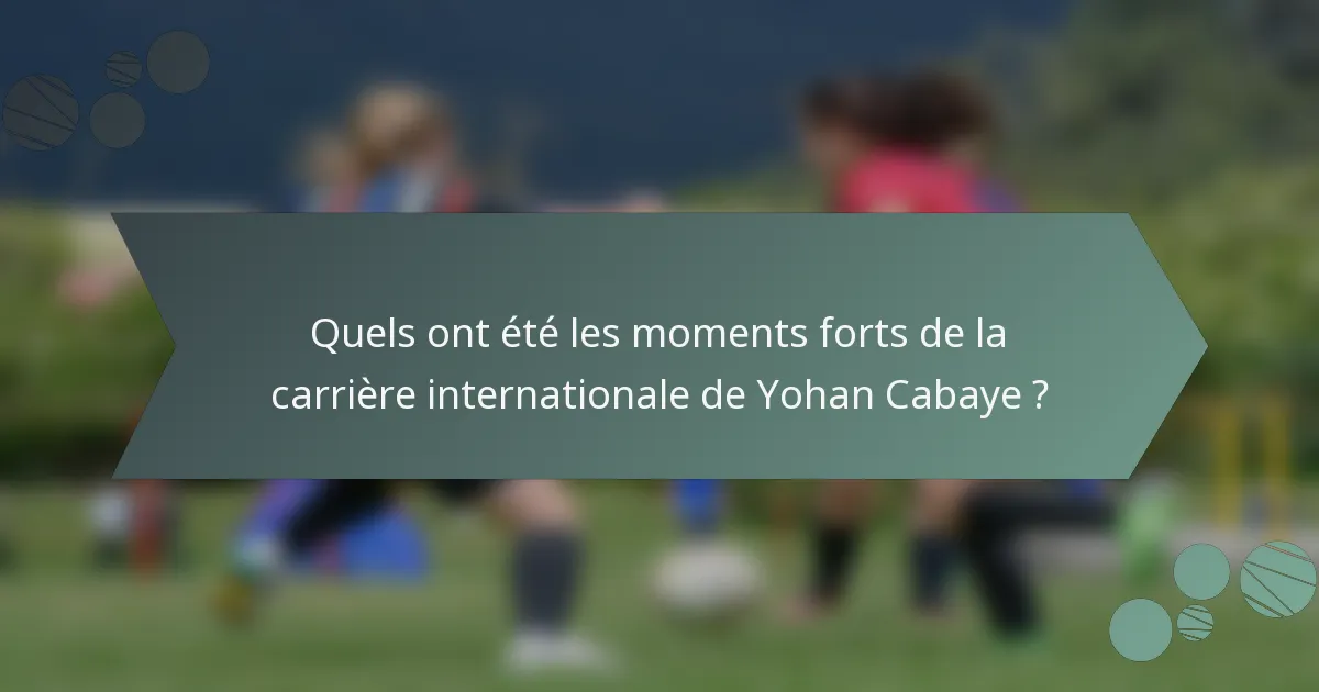 Quels ont été les moments forts de la carrière internationale de Yohan Cabaye ?