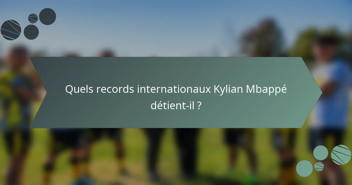 Quels records internationaux Kylian Mbappé détient-il ?