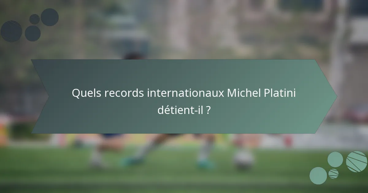 Quels records internationaux Michel Platini détient-il ?