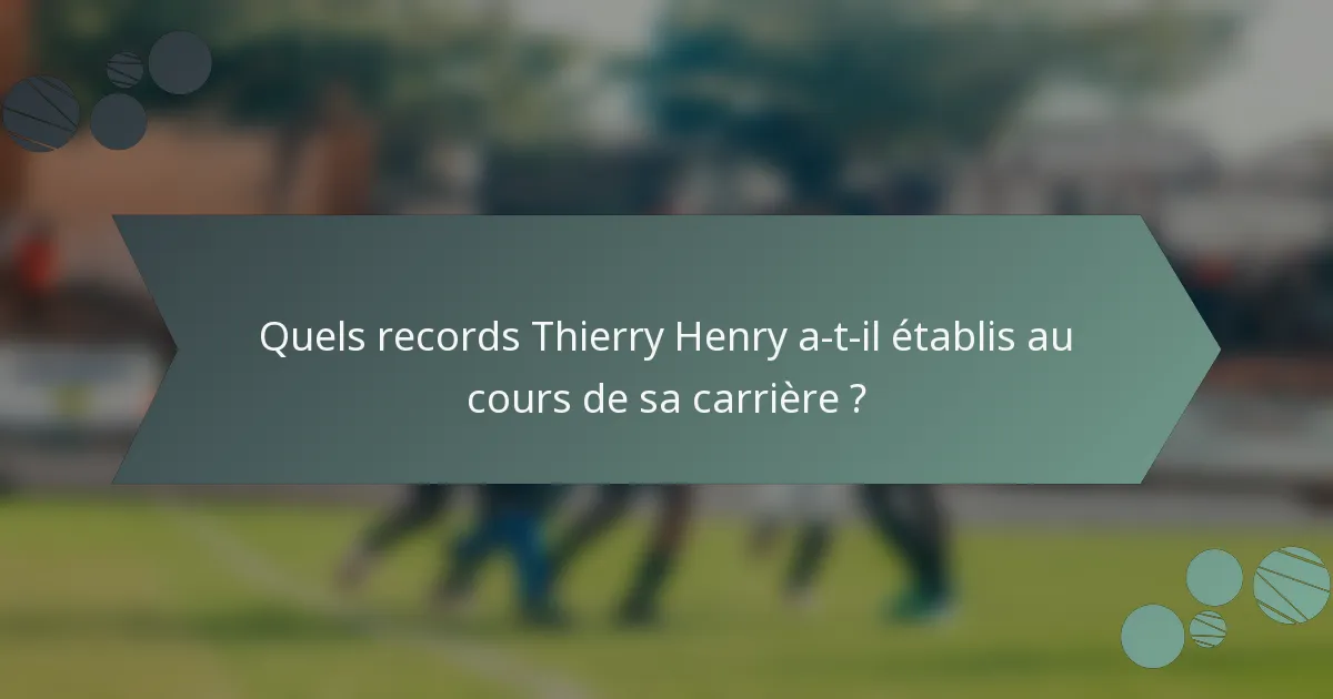 Quels records Thierry Henry a-t-il établis au cours de sa carrière ?