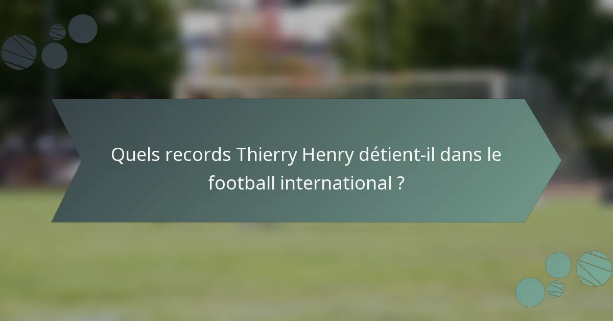 Quels records Thierry Henry détient-il dans le football international ?