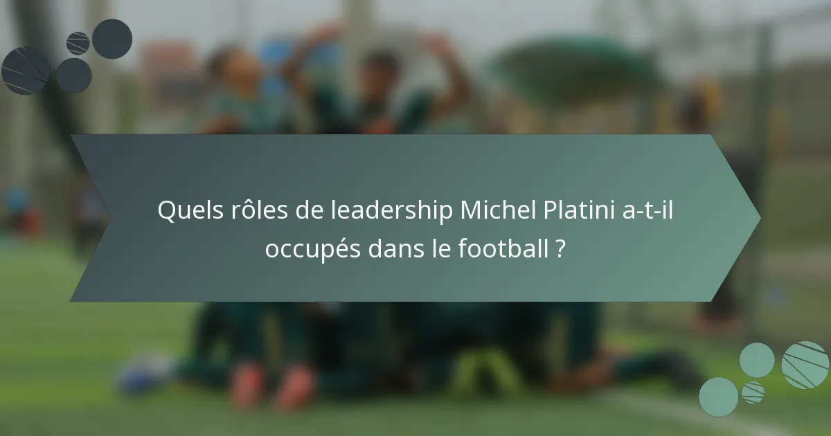 Quels rôles de leadership Michel Platini a-t-il occupés dans le football ?