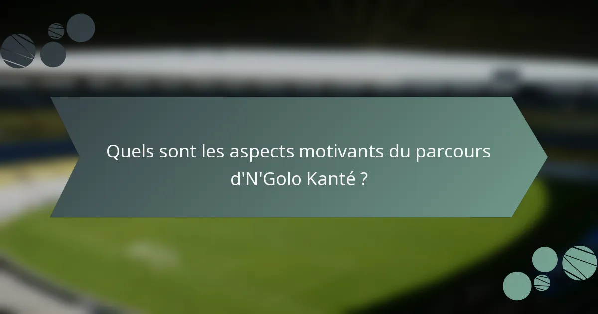 Quels sont les aspects motivants du parcours d'N'Golo Kanté ?